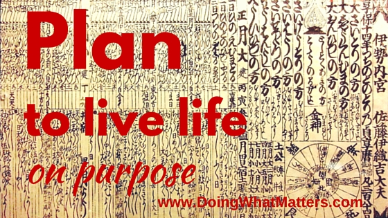Plan to live life on purpose. 