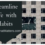 Streamline life with habits and routines.