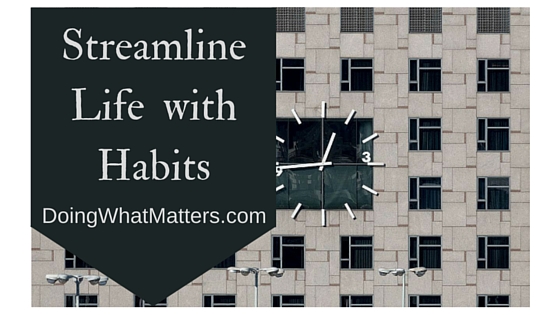 Streamline life with habits and routines.