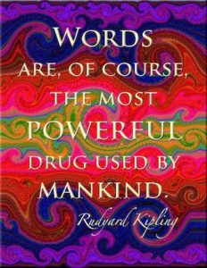 Words are of course the most powerful drug used by mankind. Rudyard Kipling